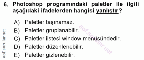 6. soru: Photoshop programındaki paletler ile ilgili aşağıdaki ifadelerden hangisi yanlıştır? A) Paletler taşınamaz. B) Paletl…