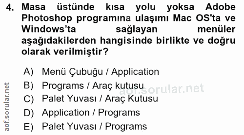 4. soru: Masa üstünde kısa yolu yoksa Adobe Photoshop programına ulaşımı Mac OS'ta ve Windows'ta saglayan menüler aşağıdakiler…