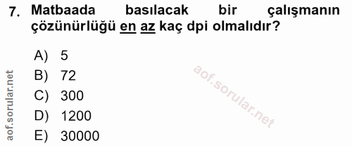 7. soru: Matbaada basılacak bir çalışmanın çözünürlüğü en az kaç dpi olmalıdır? A) 5 B) 72 C) 300 D) 1200 E) 30000