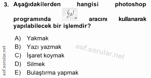 3. soru: Aşağıdakilerden hangisi photoshop programinda aracını kullanarak yapılabilecek bir işlemdir? A) Yakmak B) Yazı yazmak…