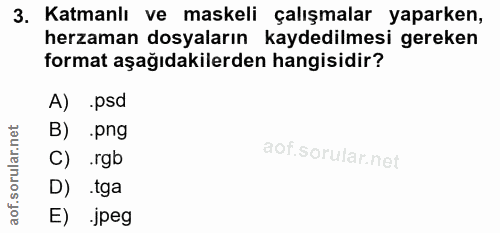 3. soru: Katmanlı ve maskeli çalışmalar yaparken, herzaman dosyaların kaydedilmesi gereken format aşağıdakilerden hangisidir?…