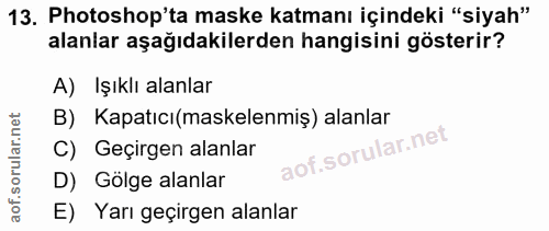 13. soru: Photoshop'ta maske katmanı içindeki "siyah" alanlar aşağıdakilerden hangisini gösterir? A) Işıklı alanlar B) Kapatıcı…