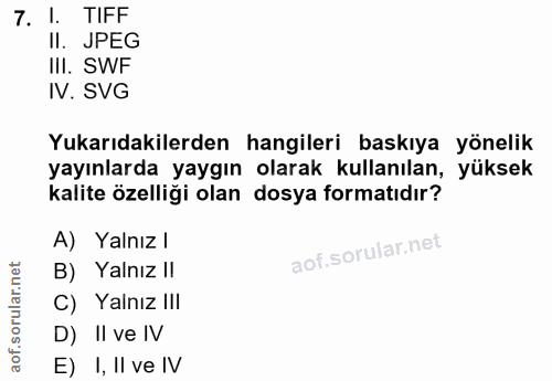 7. soru: !. TIFF II. JPEG IlI. SWF IV. SVG Yukarıdakilerden hangileri baskıya yönelik yayınlarda yaygın olarak kullanılan, yük…