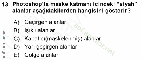 13. soru: Photoshop'ta maske katmanı içindeki "siyah" alanlar aşağıdakilerden hangisini gösterir? A) Geçirgen alanlar B) Işıklı…