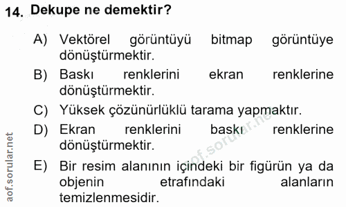 14. soru: Dekupe ne demektir? A) Vektörel görüntüyü bitmap görüntüye dönüştürmektir. B) Baskı renklerini ekran renklerine dönüş…