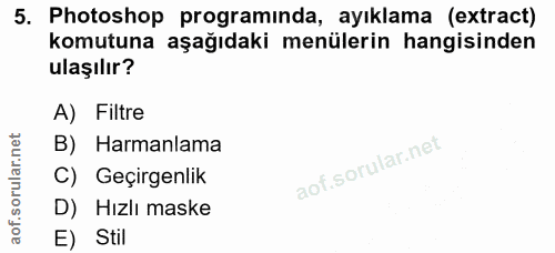 5. soru: Photoshop programinda, ayıklama (extract) komutuna aşağıdaki menülerin hangisinden ulaşılır? A) Filtre B) Harmanlama…
