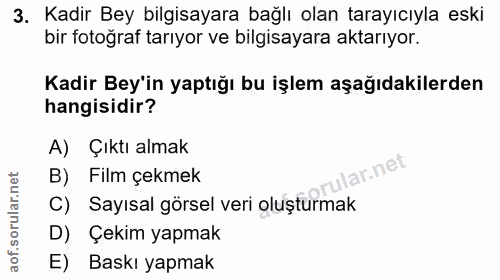 3. soru: Kadir Bey bilgisayara bağlı olan tarayıcıyla eski bir fotoğraf tarıyor ve bilgisayara aktarıyor. Kadir Bey'in yaptığı…