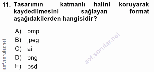 11. soru: Tasarımın katmanlı halini koruyarak kaydedilmesini sağlayan format aşağıdakilerden hangisidir? A) bmp B) jpeg C) ai D…