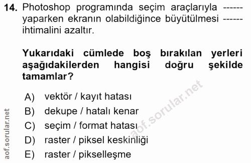 14. soru: Photoshop programında seçim araçlarıyla - yaparken ekranın olabildiğince büyütülmesi -- ihtimalini azaltır. Yukarıdak…