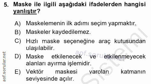 5. soru: Maske ile ilgili aşağıdaki ifadelerden hangisi yanlıştır? A) Maskelemenin ilk adımı seçim yapmaktır. B) Maskeler kayd…