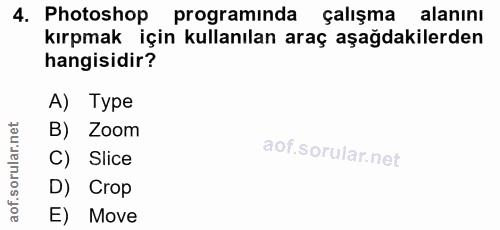 4. soru: Photoshop programinda çalışma alanını kırpmak için kullanılan araç şağdakilerden hangisidir? A) Type B) Zoom C) Slice…