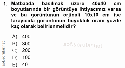 1. soru: Matbaada basılmak üzere 40x40 cm boyutlarında bir görüntüye ihtiyacımız varsa ve bu görüntünün orjinali 10x10 cm ise…