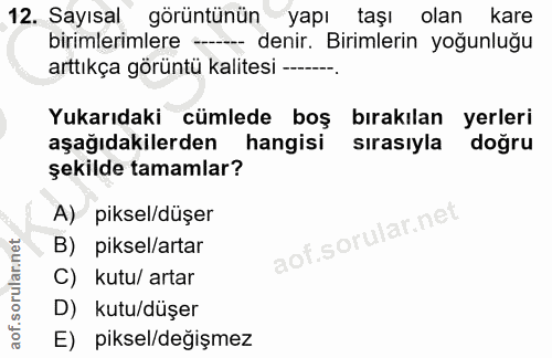12. soru: Sayısal görüntünün yapı taşı olan kare birimlerimlere - denir. Birimlerin yoğunluğu arttıkça görüntü kalitesi +-. Yuk…