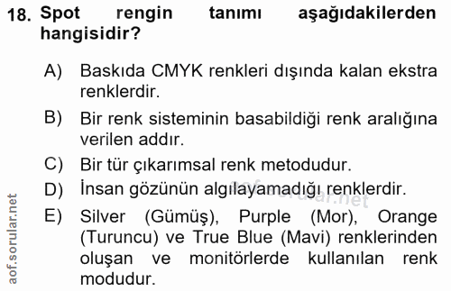 18. soru: Spot rengin tanımı aşağıdakilerden hangisidir? A) Baskıda CMYK renkleri dışında kalan ekstra renklerdir. B) Bir renk…