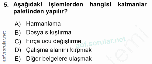 5. soru: Aşağıdaki işlemlerden hangisi katmanlar paletinden yapılır? A) Harmanlama B) Dosya sıkıştırma Fırça ucu değiștirme D)…