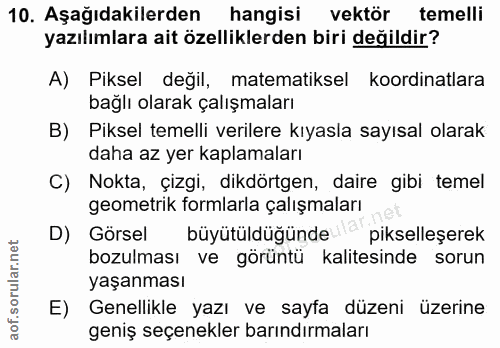 10. soru: Aşağıdakilerden hangisi vektör temelli yazılımlara ait özelliklerden biri değildir? A) Piksel degil, matematiksel koo…