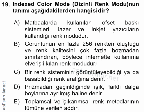 19. soru: Indexed Color Mode (Dizinli Renk Modu)nun tanımı aşağıdakilerden hangisidir? A) Matbaalarda Kullanılan ofset baskı si…