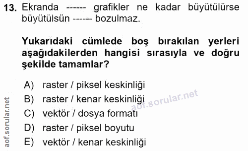 13. soru: Ekranda -.... grafikler ne kadar büyütülürse büyütülsün -- - bozulmaz. Yukarıdaki cümlede boş bırakılan yerleri aşağı…