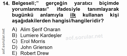 14. soru: Belgeseli;" gerçeğin yaratıcı biçimde yorumlanması" ifadesiyle tanımlayarak bugünkü anlamıyla ilk kullanan kişi aşağı…