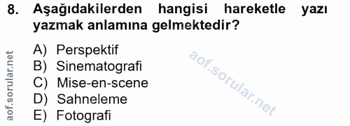 8. soru: Aşağıdakilerden hangisi hareketle yazı yazmak anlamına gelmektedir? A) Perspektif B) Sinematografi C) Mise-en-scene D…