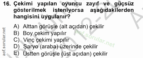 16. soru: Çekimi yapılan oyuncu zayıf ve güçsüz gösterilmek isteniyorsa aşağıdakilerden hangisini uygulanır? A) Alttan görüşle…