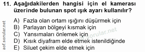 11. soru: Aşağıdakilerden hangisi için el kamerası üzerinde bulunan spot ışık ayarı kullanılır? A) Fazla olan ortam ışığını düş…