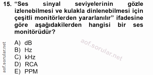 15. soru: "Ses sinyal seviyelerinin gözle izlenebilmesi ve kulakla dinlenebilmesi için çeşitli monitörlerden yararlanılır" ifad…