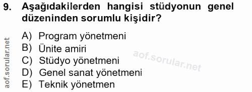 9. soru: Aşağıdakilerden hangisi stüdyonun genel düzeninden sorumlu kişidir? A) Program yönetmeni B) Ünite amiri C) Stüdyo yön…