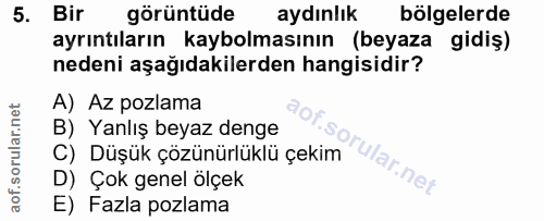 5. soru: Bir görüntüde aydınlık bölgelerde ayrıntıların kaybolmasının (beyaza gidiş) nedeni aşağıdakilerden hangisidir? A) Az…