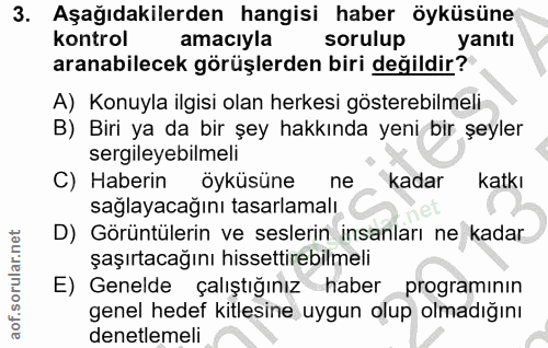 3. soru: Aşağıdakilerden hangisi haber öyküsüne kontrol amacıyla sorulup yanıtı aranabilecek görüşlerden biri değildir? A) Kon…