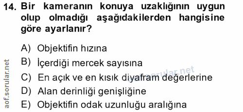 14. soru: Bir kameranın konuya uzaklığının uygun olup olmadığı aşağıdakilerden hangisine göre ayarlanır? A) Objektifin hızına B…