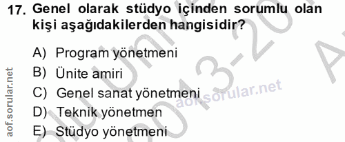 17. soru: Genel olarak stüdyo içinden sorumlu olan kişi aşağıdakilerden hangisidir? A) Program yönetmeni B) Ünite amiri C) Gene…