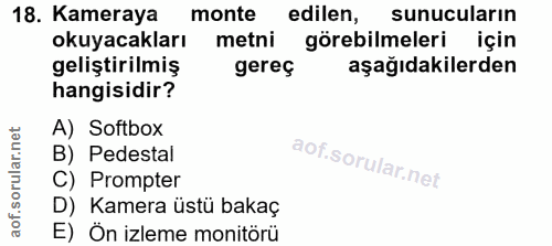 18. soru: Kameraya monte edilen, sunucularin okuyacakları metni görebilmeleri için geliştirilmiş gereç aşağıdakilerden hangisid…