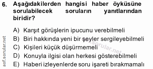 6. soru: Aşağıdakilerden hangisi haber öyküsüne sorulabilecek soruların yanıtlarından biridir? A) Karşıt görüşlerin ipucunu ve…