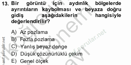 13. soru: Bir : görüntü için aydınlik bölgelerde ayrıntıların kaybolması ve beyaza doğru gidiş aşağıdakilerin hangisiyle değerl…