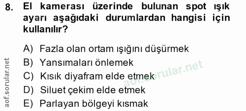 8. soru: El kamerası üzerinde bulunan spot ışık ayarı aşağıdaki durumlardan hangisi için kullanılır? A) Fazla olan ortam ışığı…