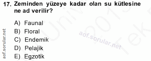 17. soru: Zeminden yüzeye kadar olan su kütlesine ne ad verilir? A) Faunal B) Floral C) Endemik D) Pelajik E) Egzotik