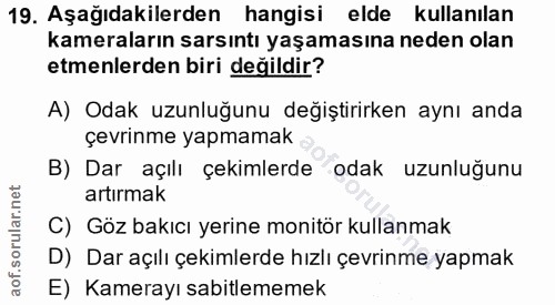 19. soru: Aşağıdakilerden hangisi elde kullanılan kameraların sarsıntı yaşamasına neden olan etmenlerden biri değildir? A) Odak…