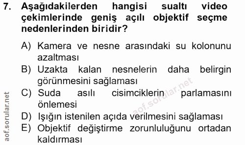 7. soru: Aşağıdakilerden hangisi sualtı video çekimlerinde geniş açılı objektif seçme nedenlerinden biridir? A) Kamera ve nesn…