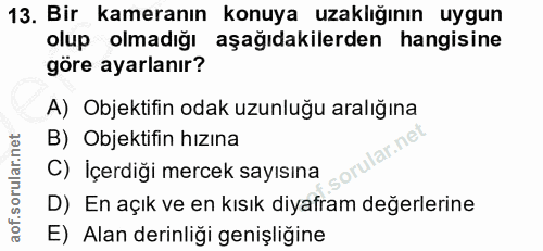 13. soru: Bir kameranın konuya uzaklığının uygun olup olmadığı aşağıdakilerden hangisine göre ayarlanır? A) Objektifin odak uzu…