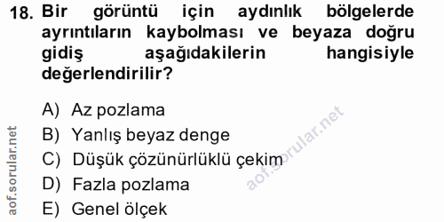 18. soru: Bir görüntü için aydınlık bölgelerde ayrıntıların kaybolması ve beyaza doğru gidiş aşağıdakilerin hangisiyle değerlen…