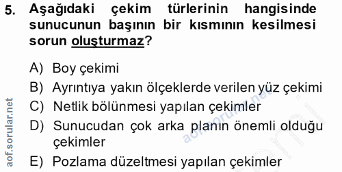 5. soru: Aşağıdaki çekim türlerinin hangisinde sunucunun başının bir kısmının kesilmesi sorun oluşturmaz? A) Boy çekimi B) Ayr…