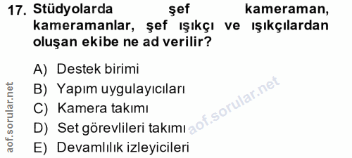 17. soru: Stüdyolarda şef kameraman, kameramanlar, şef ışıkçı ve ışıkçılardan oluşan ekibe ne ad verilir? A) Destek birimi B) Y…