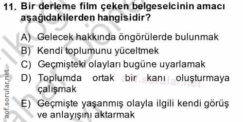 11. soru: Bir derleme film çeken belgeselcinin amacı aşağıdakilerden hangisidir? A) Gelecek hakkında öngörülerde bulunmak B) Ke…