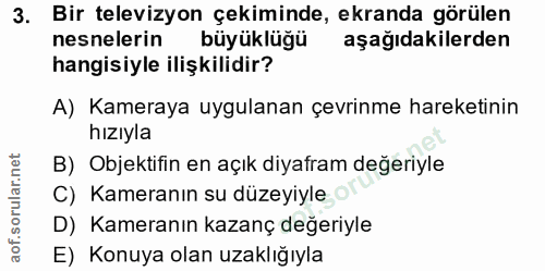 3. soru: Bir televizyon çekiminde, ekranda görülen nesnelerin büyüklügü aşağıdakilerden hangisiyle ilişkilidir? A) Kameraya uy…