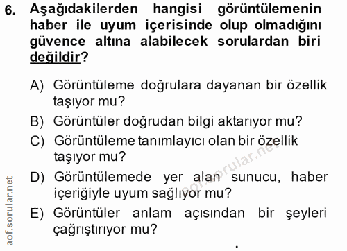 6. soru: Aşağıdakilerden hangisi görüntülemenin haber ile uyum içerisinde olup olmadığını güvence altına alabilecek sorulardan…