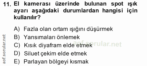 11. soru: El kamerası üzerinde bulunan spot ışık ayarı aşağıdaki durumlardan hangisi için kullanılır? A) Fazla olan ortam ışığı…