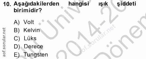 10. soru: Aşağıdakilerden hangisi Işık şiddeti birimidir? A) Volt B) Kelvin C) Lüks ine D) Derece E) Tungsten