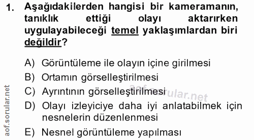 1. soru: Aşağıdakilerden hangisi bir kameramanın, tanıklık ettiği olayı aktarırken uygulayabileceği temel yaklaşımlardan biri…