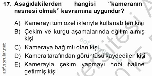17. soru: Aşağıdakilerden hangis! "kameranın nesnesi olmak" kavramına uygundur? A) Kamerayı tüm özellikleriyle kullanabilen kiş…